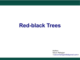 Red-black Trees



            Author:
            Varun Mahajan
            <varunmahajan06@gmail.com>
 