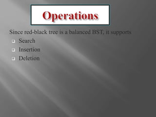 Since red-black tree is a balanced BST, it supports
 Search
 Insertion
 Deletion
 