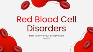 Red Blood Cell
Disorders
Here is where your presentation
begins
 