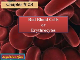Red Blood Cells
or
Erythrocytes
Amjad KhanAfridi
Chapter # 08
 