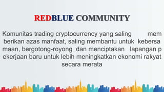 Komunitas trading cryptocurrency yang saling mem
berikan azas manfaat, saling membantu untuk kebersa
maan, bergotong-royong dan menciptakan lapangan p
ekerjaan baru untuk lebih meningkatkan ekonomi rakyat
secara merata
 
