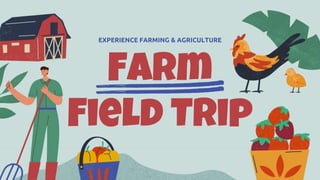 Farm
Field Trip
EXPERIENCE FARMING & AGRICULTURE
 