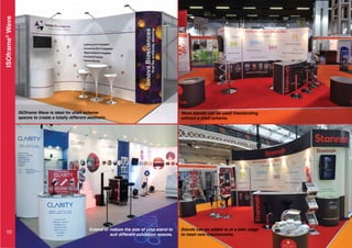 ISOframe®
Wave
Wave stands can be used freestanding
without a shell scheme.
Extend or reduce the size of your stand to
suit different exhibition spaces.
ISOframe Wave is ideal for shell scheme
spaces to create a totally different aesthetic.
10
Stands can be added to at a later stage
to meet new requirements.
 