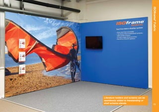 ISOframe®
Fabric
Literature holders and screens can be
seamlessly added to freestanding or
shell scheme stands.
15
 