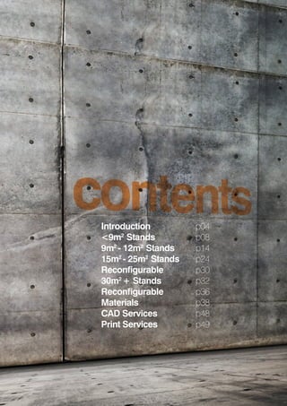 33
Introduction p04
<9m2
Stands p08
9m2
- 12m2
Stands p14
15m2
- 25m2
Stands p24
Reconﬁgurable p30
30m2
+ Stands p32
Reconﬁgurable p36
Materials p38
CAD Services p48
Print Services p49
 