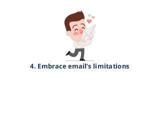 4. Embrace email’s limitations
 