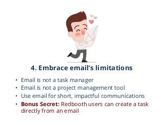 4. Embrace email’s limitations
• Email is not a task manager
• Email is not a project management tool
• Use email for shor...