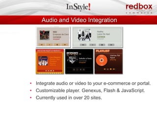 Audio and Video Integration




• Integrate audio or video to your e-commerce or portal.
• Customizable player. Genexus, Flash & JavaScript.
• Currently used in over 20 sites.
 
