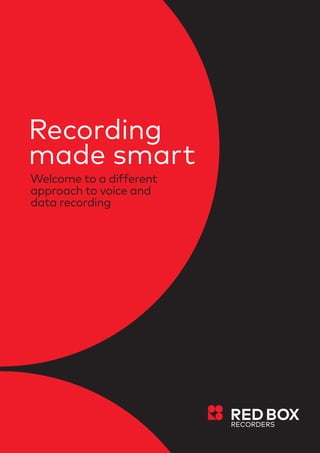 Recording
made smart
Welcome to a different
approach to voice and
data recording
 