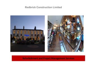 Redbrick Construction Limited




Refurbishment and Project Management Services
 