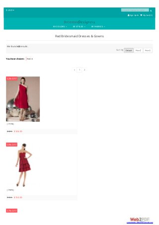 $ USD  product name or code 
 SignUp/In  My Cart( 0 )
BY COLORS BY STYLES BY FABRICS
Red Bridesmaid Dresses & Gowns
You have chosen: Red 
We found 42 results.
Sort By Default Price  Price 
« 1 2
(17178)
$305 $146.00
52% OFF
(17075)
$366 $150.00
59% OFF
57% OFF
converted by Web2PDFConvert.com
 