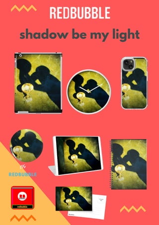 shadow be my light
REDBUBBLE
tFv
 