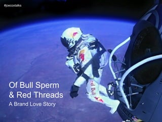 #joecoxtalks

Of Bull Sperm
& Red Threads
A Brand Love Story

 