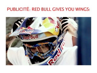 PUBLICITÉ: RED BULL GIVES YOU WINGS! 
 