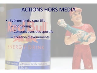 ACTIONS 
HORS 
MEDIA 
• Evénements 
spor8fs 
– Sponsoring 
– Contrats 
avec 
des 
spor8fs 
– Créa8on 
d’événements 
 