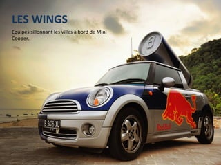 LES 
WINGS 
Equipes 
sillonnant 
les 
villes 
à 
bord 
de 
Mini 
Cooper. 
 
