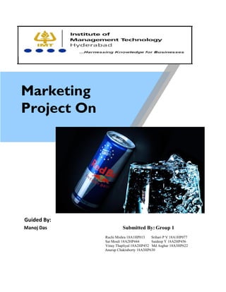 Marketing
Project On
Guided By:
Manoj Das Submitted By: Group 1
Ruchi Mishra 18A1HP013 Srihari P V 18A1HP077
Sai Mouli 18A2HP444 Saideep Y 18A2HP456
Vinay Thapliyal 18A2HP452 Md Asghar 18A3HP622
Anurup Chakraborty 18A3HP630
 