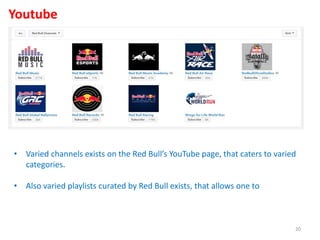 Youtube
• Varied channels exists on the Red Bull’s YouTube page, that caters to varied
categories.
• Also varied playlists curated by Red Bull exists, that allows one to
20
 