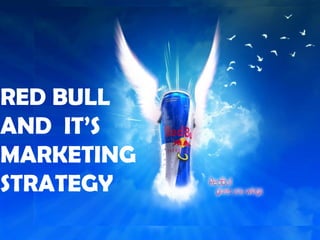 RED BULL
AND IT’S
MARKETING
STRATEGY
 