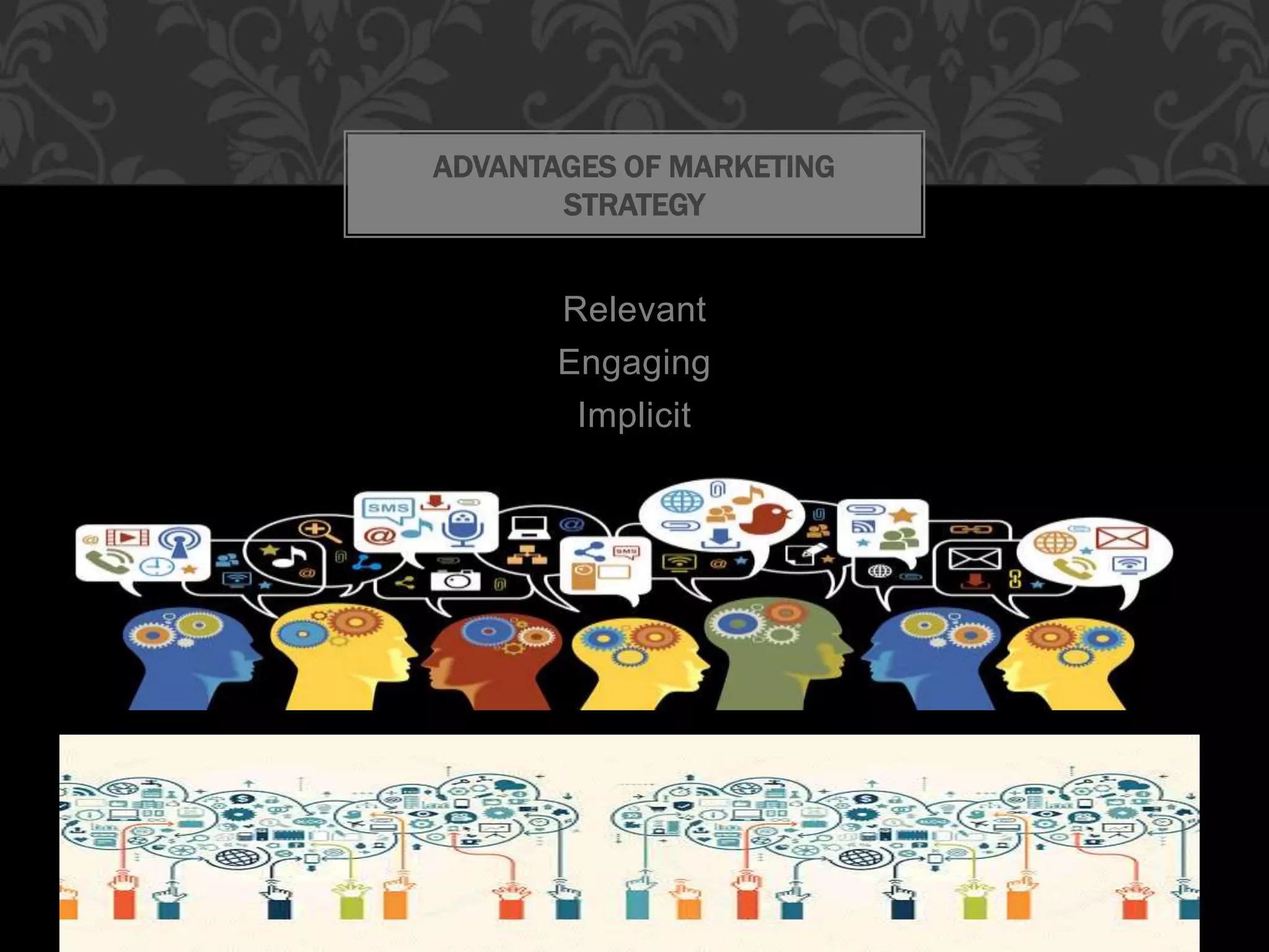 Relevant
Engaging
Implicit
ADVANTAGES OF MARKETING
STRATEGY
 