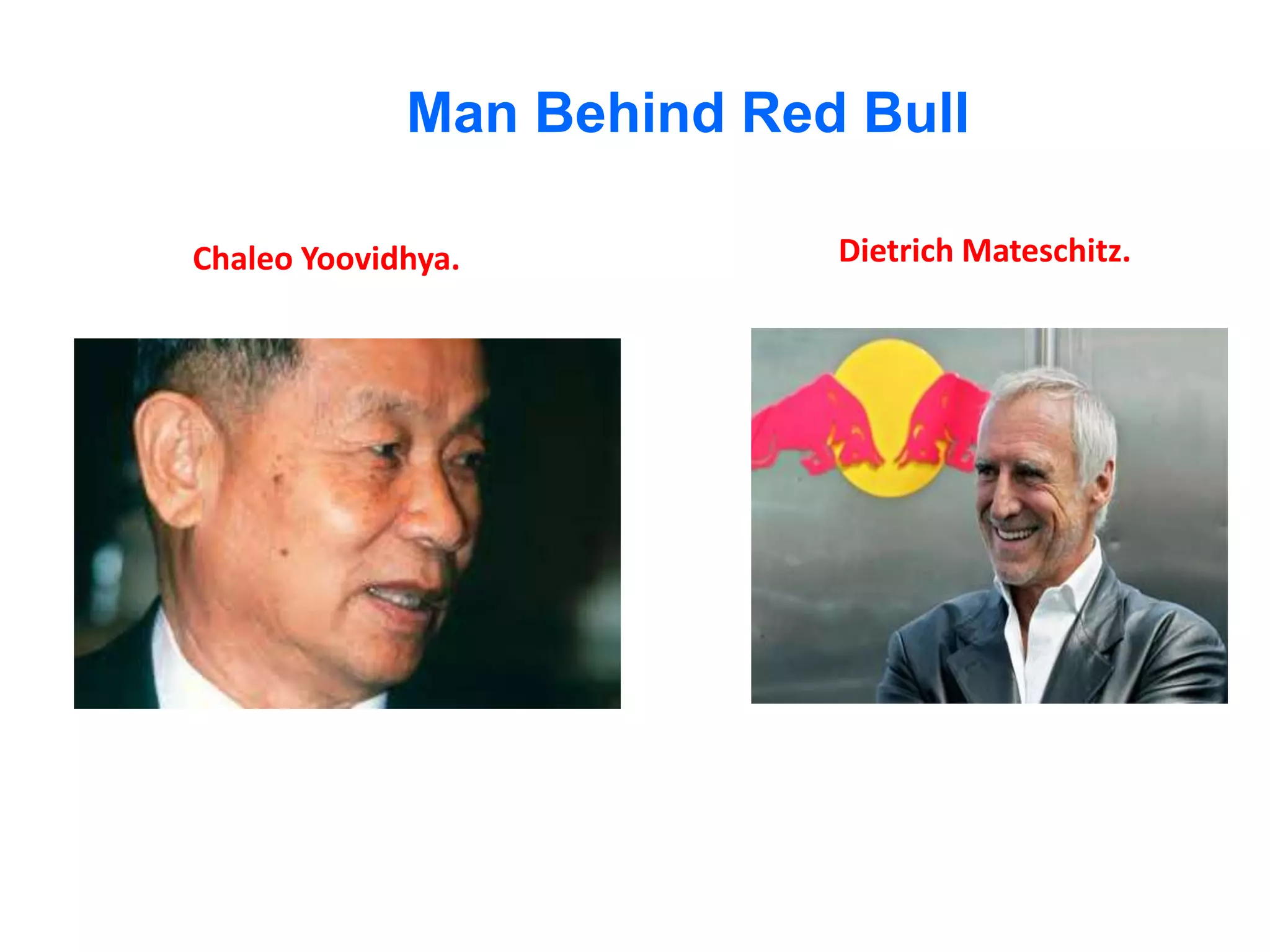Man Behind Red Bull

Chaleo Yoovidhya.          Dietrich Mateschitz.
 