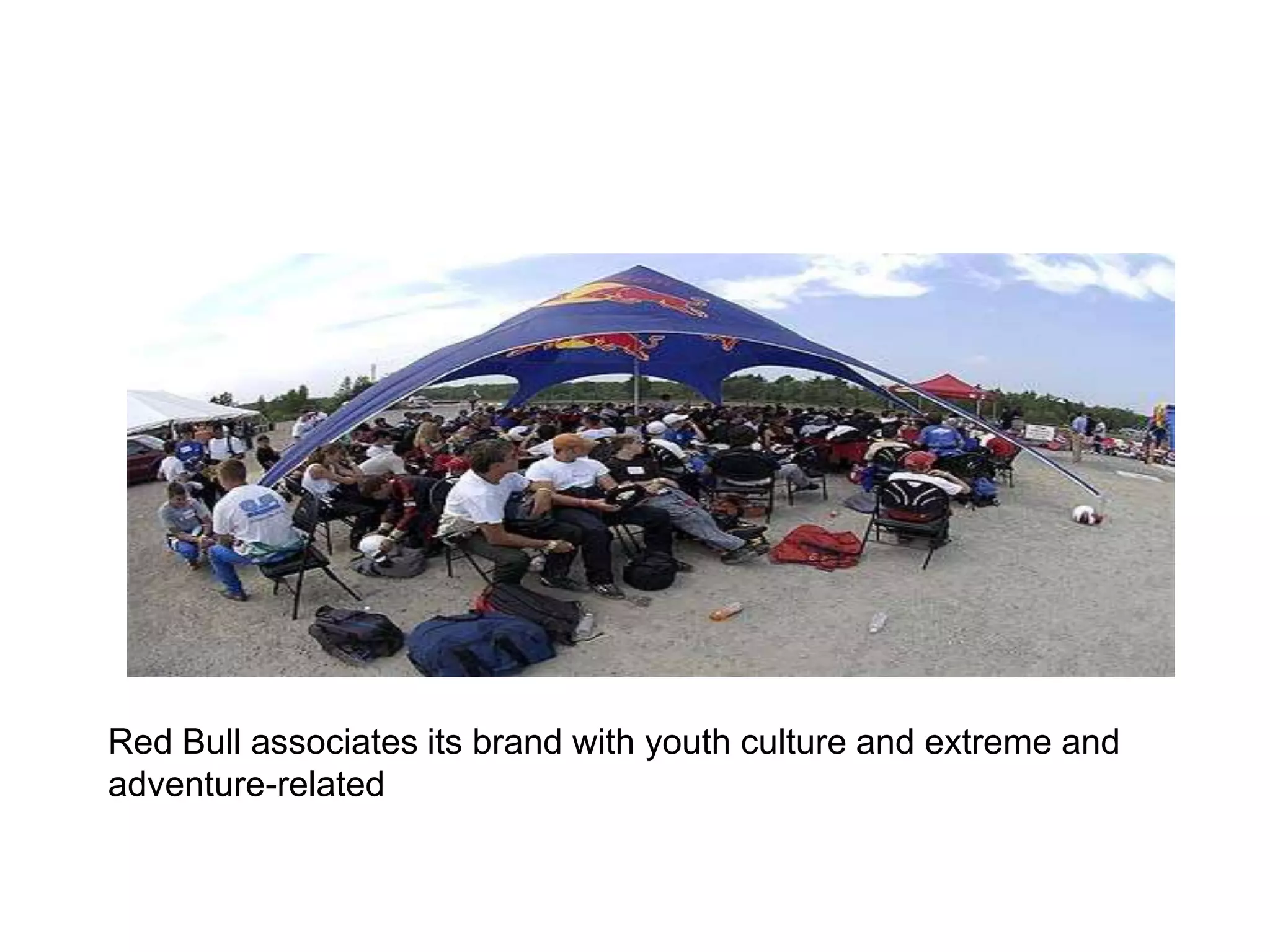 Red Bull associates its brand with youth culture and extreme and
adventure-related
 