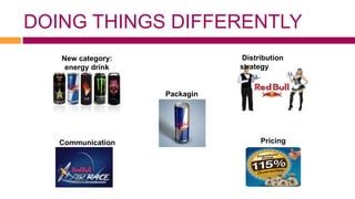 DOING THINGS DIFFERENTLY
   New category:              Distribution
   .energy drink              strategy
      market

                   Packagin
                   g




   Communication                   Pricing
   strategy                        strategy
 