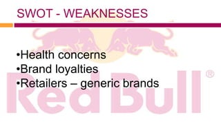 SWOT - WEAKNESSES


•Health concerns
•Brand loyalties
•Retailers – generic brands
 