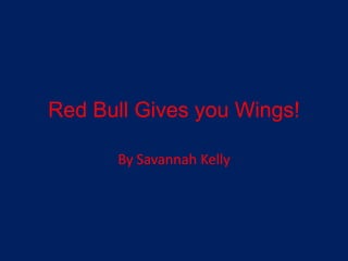 Red Bull Gives you Wings! By Savannah Kelly 