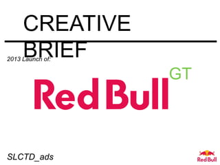 GT
CREATIVE
BRIEF2013 Launch of:
SLCTD_ads
 