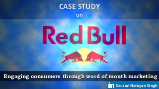 Engaging consumers through word of mouth marketing
CASE STUDY
on
Saurav Narayan Singh
 