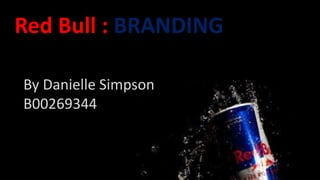 Red Bull : BRANDING
By Danielle Simpson
B00269344
 
