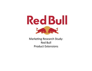 Marke&ng	
  Research	
  Study:	
  
        Red	
  Bull	
  	
  
   Product	
  Extensions	
  	
  
 