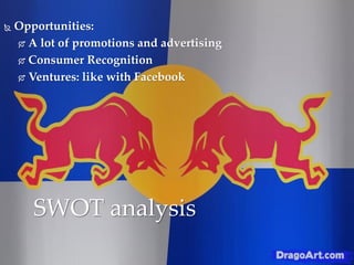  Opportunities:
 A lot of promotions and advertising
 Consumer Recognition
 Ventures: like with Facebook
SWOT analysis
 