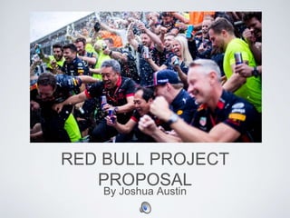 RED BULL PROJECT
PROPOSAL
By Joshua Austin
 