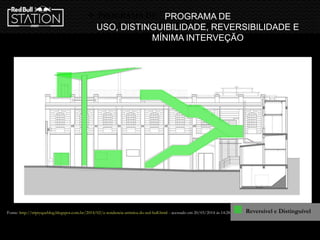 Fonte: http://triptyqueblog.blogspot.com.br/2014/02/a-residencia-artistica-do-red-bull.html - acessado em 20/03/2014 ás 14:28
Planta do térreo
Reversível e Distinguível
 PROGRAMA DE
USO, DISTINGUIBILIDADE, REVERSIBILIDADE E
MÍNIMA INTERVEÇÃO
PROGRAMA DE
USO, DISTINGUIBILIDADE, REVERSIBILIDADE E
MÍNIMA INTERVEÇÃO
 