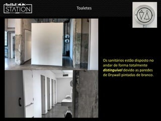 Toaletes
Os sanitários estão disposto no
andar de forma totalmente
distinguível devido as paredes
de Drywall pintadas de branco.
 