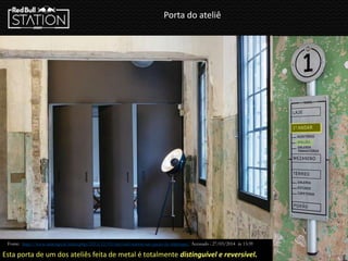 Porta do ateliê
Esta porta de um dos ateliês feita de metal é totalmente distinguível e reversível.
Fonte: http://www.urdesign.it/index.php/2013/12/05/red-bull-station-sao-paulo-by-triptyque/ Acessado : 27/03/2014 ás 13:39
 