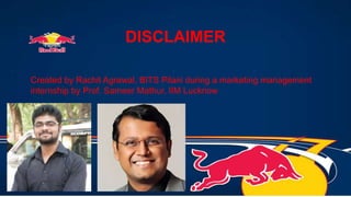 DISCLAIMER
Created by Rachit Agrawal, BITS Pilani during a marketing management
internship by Prof. Sameer Mathur, IIM Lucknow
 