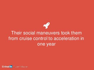 Their social maneuvers took them
from cruise control to acceleration in
one year
 