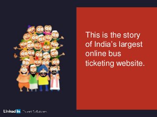 This is the story
of India’s largest
online bus
ticketing website.
 