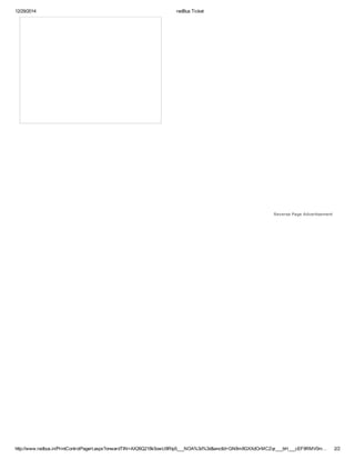 12/29/2014 redBusTicket
http://www.redbus.in/PrintControlPagert.aspx?onwardTIN=AX26Q218k5owU8Rtp5___NOA%3d%3d&enctId=GN8m8GXXdOrMCZqr___bH___cEF9RMV0m… 2/2
ReversePageAdvertisement
 