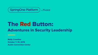 The Red Button:
Adventures in Security Leadership
Molly Crowther
October 7–10, 2019
Austin Convention Center
 