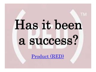 Has it been
a success?
  Product (RED)
 