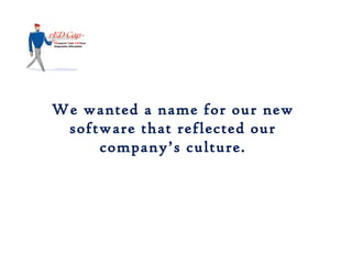We wanted a name for our new
 software that reflected our
     company’s culture.
 
