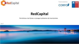 RedCapital
2017
Permitimos a las Pymes a conseguir préstamos de Inversionistas
 