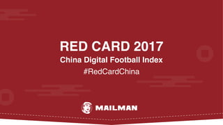 RED CARD 2017
China Digital Football Index
#RedCardChina
 