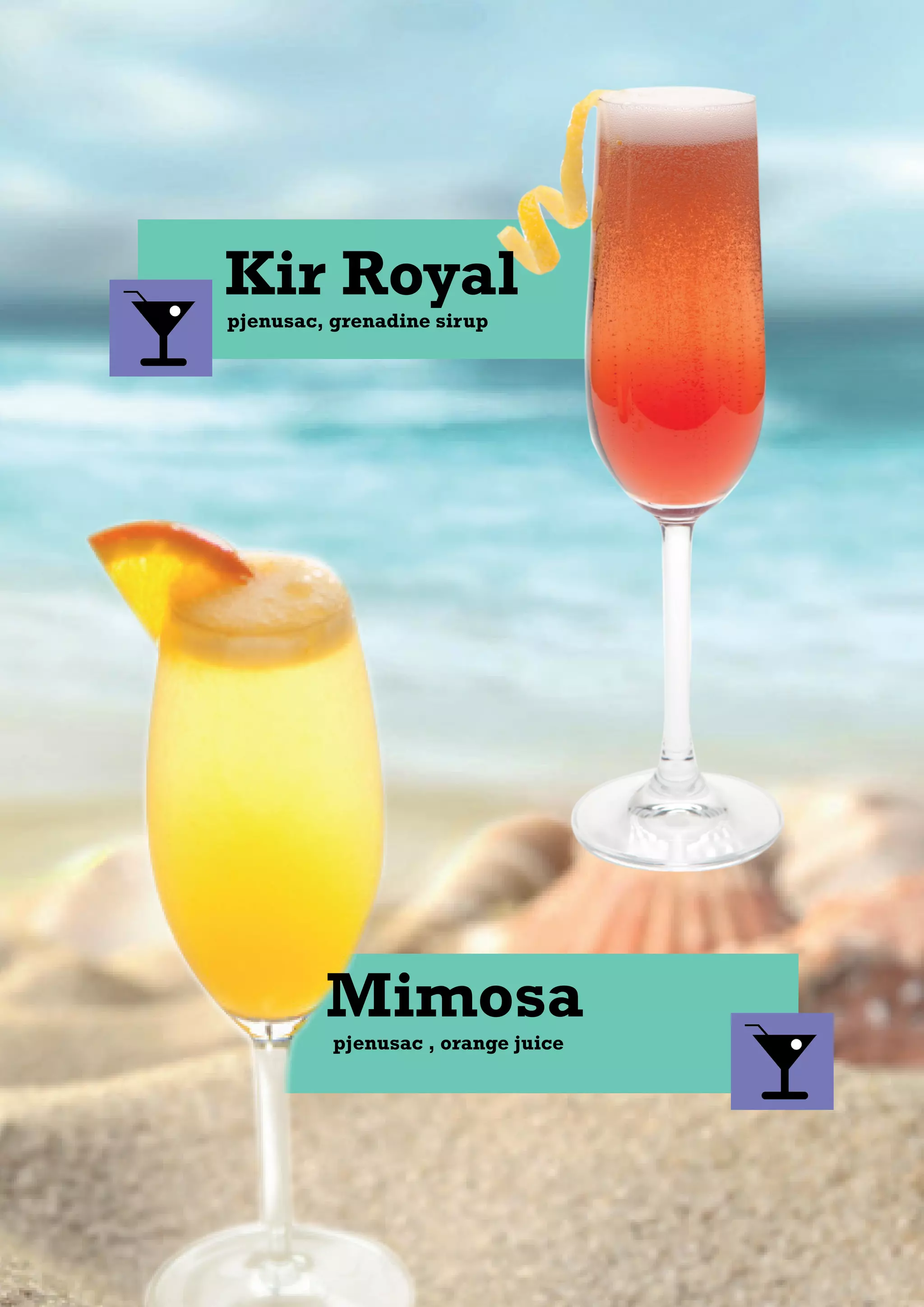 pjenusac , orange juice
Mimosa
pjenusac, grenadine sirup
Kir Royal
 