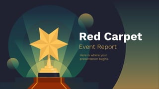 Red Carpet
Here is where your
presentation begins
Event Report
 