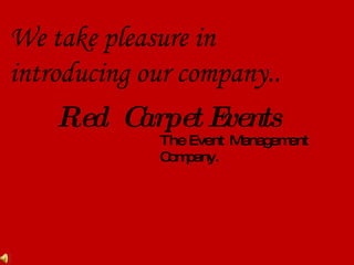 Red  Carpet Events The Event Management Company. We take pleasure in introducing our company..  